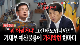 ＂′뭐 어쩔거냐′ 그런 태도입니까?!＂... 기재부 예산불용에 가시박힌 한마디