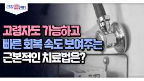 [건강 콜센터] 고령자도 가능하고 빠른 회복 속도 보여주는 근본적인 치료법은?