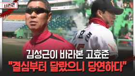 김성근이 바라본 고효준 ＂결심부터 달랐으니 당연하다＂ [불타는 그라운드 시즌2]