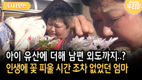 아이 유산에 더해 남편 외도까지..? 인생에 꽃 피울 시간 조차 없었던 엄마 [다시보는 마냥 이쁜 우리맘 32-2]