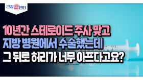 [건강 콜센터] 10년간 스테로이드 주사 맞고 지방 병원에서 수술했는데 그 뒤로 허리가 너무 아프다고요?