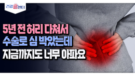 [건강 콜센터] 5년 전 허리 다쳐서 수술로 심 박았는데 지금까지도 너무 아파요