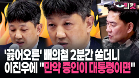 [현장영상] ′끓어오른′ 배의철 2분간 쏟더니 이진우에 ＂만약 증인이 대통령이면?＂