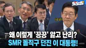 [현장영상] 왜 이렇게 ′끙끙′ 앓고 난리? SMR 돌직구 던진 이 대통령!