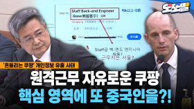 [현장영상] 원격근무 자유로운 쿠팡... 핵심 영역에 또 중국인을?!