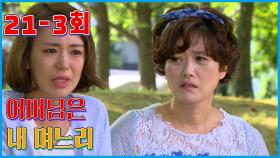 [어머님은 내 며느리 Mother is my daughter-in-law] 속터져 속터져 Burst up and burst out EP.21-3