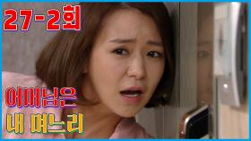 [어머님은 내 며느리 Mother is my daughter-in-law] 을의 설움 Eul's sadness EP.27-2