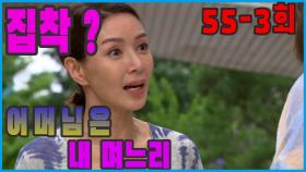 [어머님은 내 며느리 Mother is my daughter-in-law] 집착증 Obsession EP.55-3