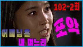 [어머님은 내 며느리 Mother is my daughter-in-law] 포악 Atrocity EP.102-2