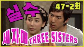 [세자매 Three sisters] 실수 mistake EP.47-2