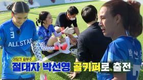 박선영, 아이린 경기 중단 요청에 골키퍼로 출전!