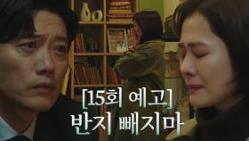 [15회 예고] “그냥 말하지 마” 김현주, 더 이상 믿을 수 없는 박희순에 흘리는 눈물