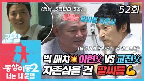 [#동상이몽2] 드디어 시작된💥 남양주 챔피온 백곰 이현父 VS 청주 복대동 슈퍼루키 교진父의 팔씨름 대결💪 EP.52