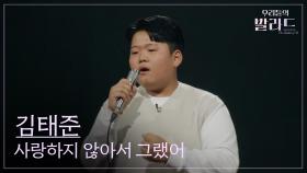 [우리들의 발라드] 김태준🎵사랑하지 않아서 그랬어_임한별｜250930 2회