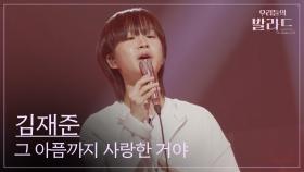 [우리들의 발라드] 김재준🎵그 아픔까지 사랑한 거야_조정현｜251021 5회