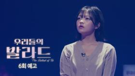 [우리들의 발라드 6회 예고] 누구를 뽑더라도 한 명은 탈락한다! 몇 자리 안 남은 3라운드 진출자는?!