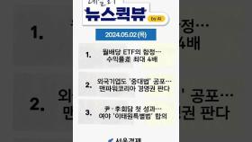 [5월 2일 뉴스퀵뷰] 월배당 ETF의 함정… 수익률差 최대 4배 #ETF #중대법 #이태원