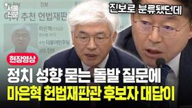 정치 성향 묻는 질문에 마은혁 헌법재판관 후보자의 답변