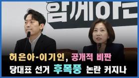 [정치빈]허은아-이기인, 공개적 비판…당대표 선거 후폭풍 논란 커지나